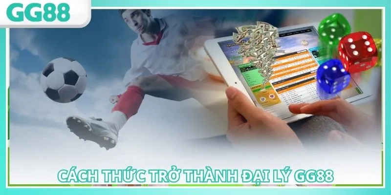 Tìm hiểu cách thức trở thành đại lý GG88